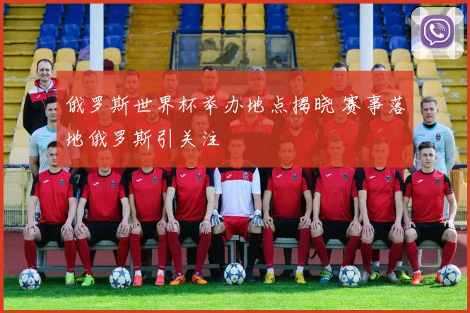 俄罗斯世界杯举办地点揭晓 赛事落地俄罗斯引关注