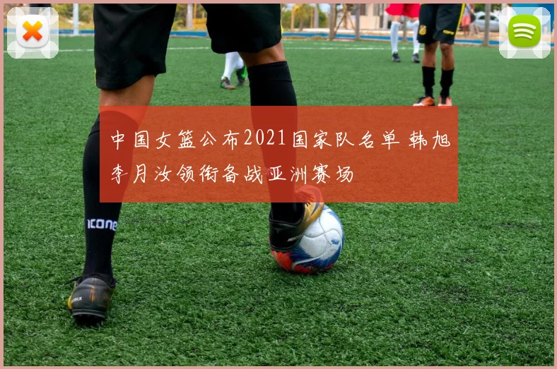 中国女篮公布2021国家队名单 韩旭李月汝领衔备战亚洲赛场