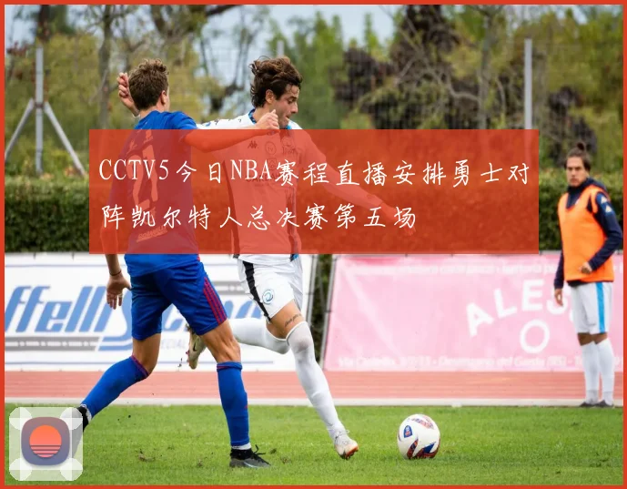 CCTV5今日NBA赛程直播安排勇士对阵凯尔特人总决赛第五场