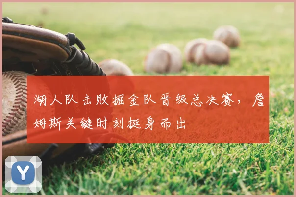 湖人队击败掘金队晋级总决赛,詹姆斯关键时刻挺身而出